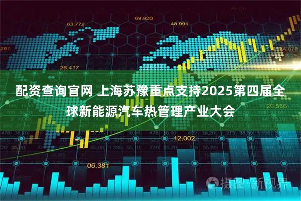 配资查询官网 上海苏豫重点支持2025第四届全球新能源汽车热管理产业大会